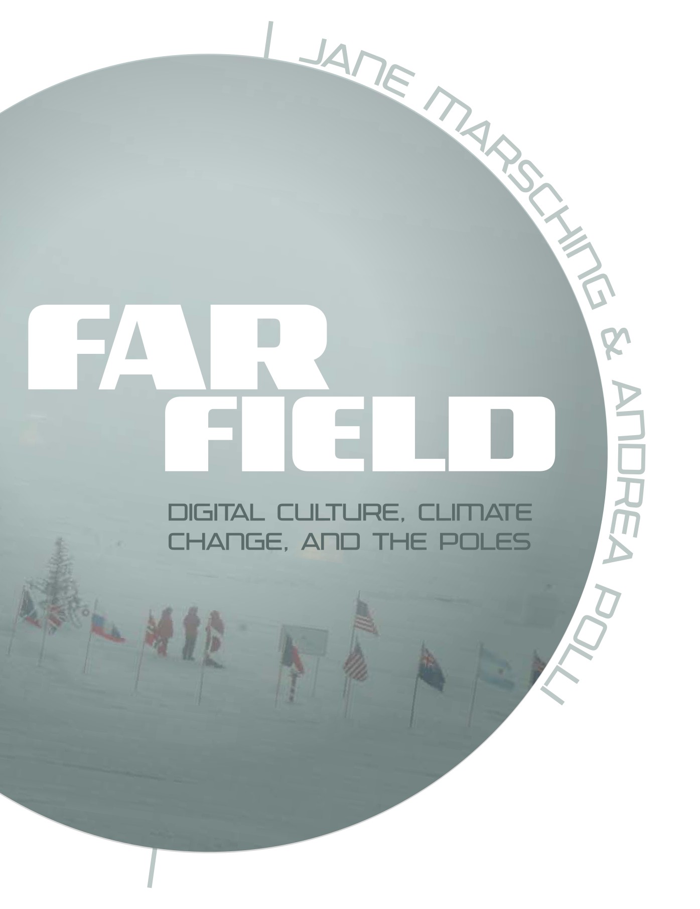 The cover of the book "Far Field: Digital Cultive, Climate Change, and the Poles" by Jane Marsching and Andrea Polli.